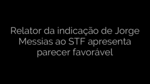 ​Relator da indicação de Jorge Messias ao STF apresenta parecer favorável 